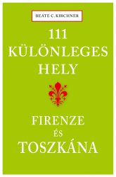  111 különleges hely - Firenze és Toszkána - Beate C. Kirchner