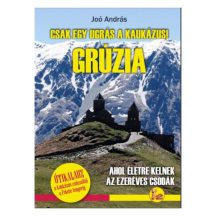   Grúzia útikönyv - Joó András - Csak egy ugrás a Kaukázus - Ahol életre kelnek az ezeréves csodák 2024. 