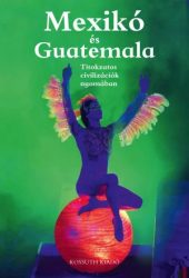 Mexikó és Guatemala - Titokzatos civilizációk nyomában Mexikó és Guatemala - Titokzatos civilizációk nyomában