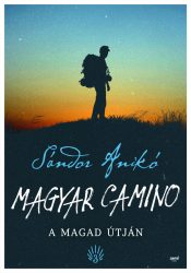 Magyar Camino - A magad útján - Sándor Anikó Magyar Camino - A magad útján - Sándor Anikó