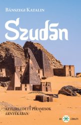 SZUDÁN útikönyv - Az Elfedett piramisok árnyékában SZUDÁN útikönyv - Az Elfedett piramisok árnyékában