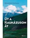 Út a Kaukázuson át - Örményország, Grúzia, Azerbajdzsán