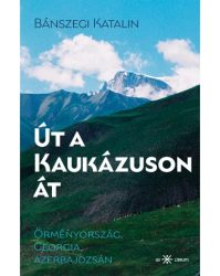 Út a Kaukázuson át - Örményország, Grúzia, Azerbajdzsán Út a Kaukázuson át - Örményország, Grúzia, Azerbajdzsán